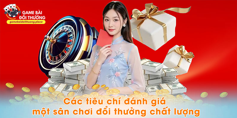 Các tiêu chí đánh giá một sân chơi đổi thưởng chất lượng