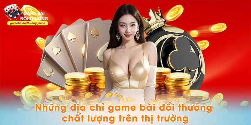 Khám phá những thương hiệu game bài đổi thưởng chất lượng