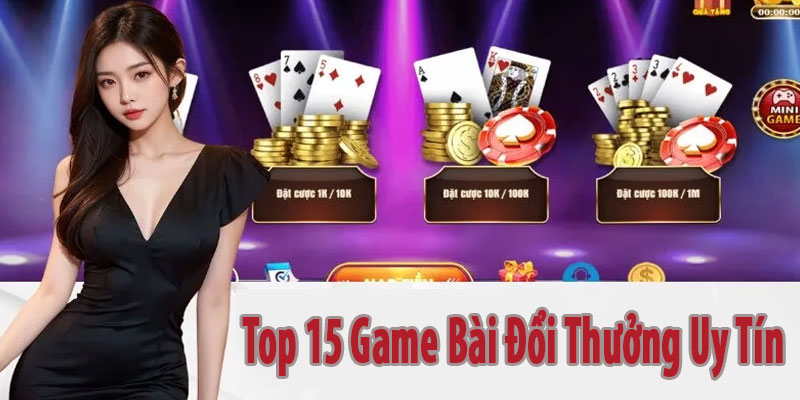 Top 15 Game Bài Đổi Thưởng Uy Tín