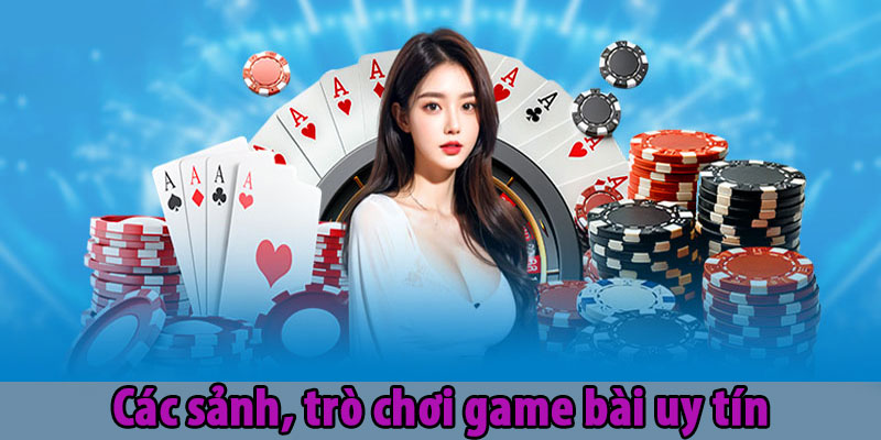 Các sảnh, trò chơi game bài uy tín