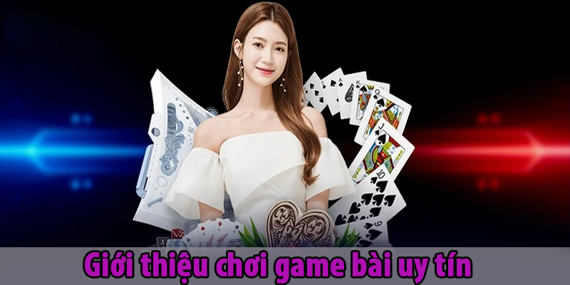 Giới thiệu chơi game bài uy tín